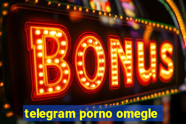 telegram porno omegle